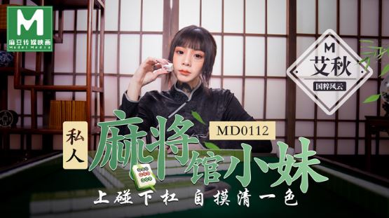 【麻豆传媒】MD0112艾秋.私人麻将馆小妹.上碰下杠自摸清一色